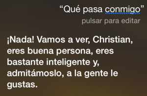 Siri, ¿Qué pasa conmigo? ¡Nada! Vamos a ver, Christian, eres buena persona, eres bastante inteligente y, admitámoslo, a la gente le gustas.