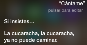 Siri, cántame. Si insistes… La cucaracha, la cucaracha, ya no puede caminar…