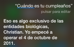 Siri, ¿Cuándo es tu cumpleaños? Eso es algo exclusivo de las entidades biológicas, Christian. Yo empecé a operar el 4 de octubre de 2011.