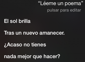 Siri, léeme un poema. El sol brilla tras un nuevo amanecer. ¿Acaso no tienes nada mejor que hacer?