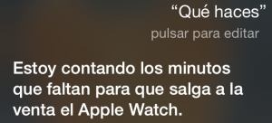 Siri, ¿Qué haces? Estoy contando los minutos que faltan para que salga a la venta el Apple Watch.