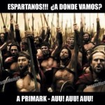 Espartanos!!! ¿A donde vamos? ¡A Primark! Auuu! Auuuu!