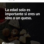 La edad es solo importante si eres un vino o un queso