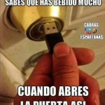 Sabes que has bebido mucho cuando abres la puerta así...