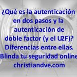 ¿Qué es la autenticación en dos pasos, de doble factor y el U2F? Diferencias. Blinda tu seguridad online