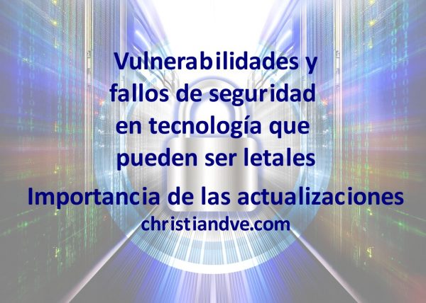 Vulnerabilidades y fallos de seguridad que pueden ser letales. Importancia de las actualizaciones