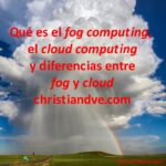 Qué es fog computing y cloud computing. Diferencias entre la niebla y la nube